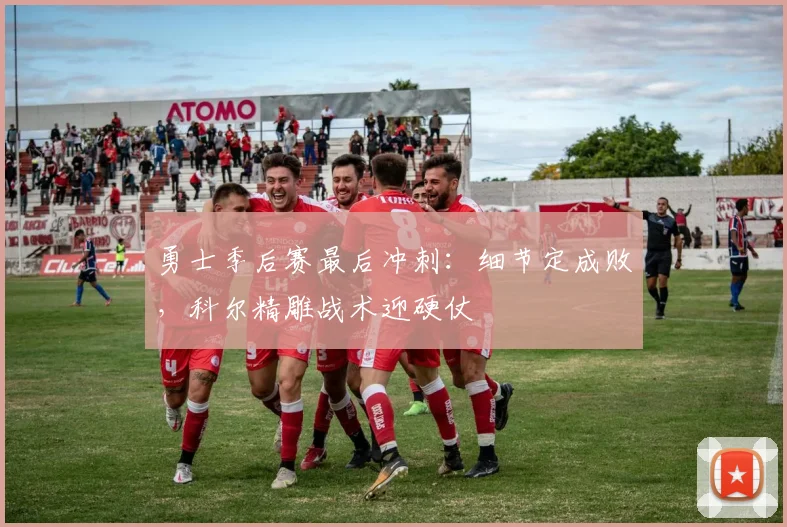 勇士季后赛最后冲刺：细节定成败，科尔精雕战术迎硬仗
