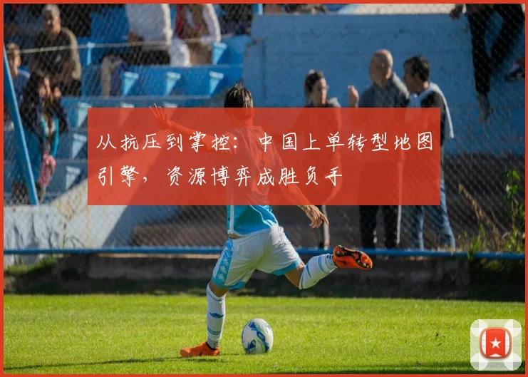 从抗压到掌控：中国上单转型地图引擎，资源博弈成胜负手